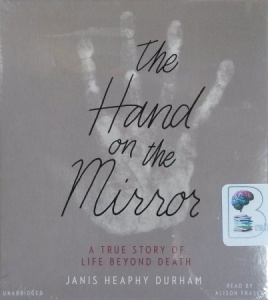 The Hand on the Mirror - A True Story of Life Beyond Death written by Janis Heaphy Durham performed by Alison Fraser on CD (Unabridged)